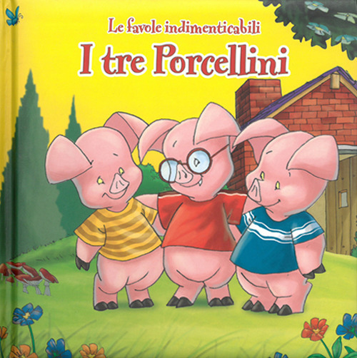 I tre piccoli porcellini. Le favole indimenticabili. Ediz. illustrata