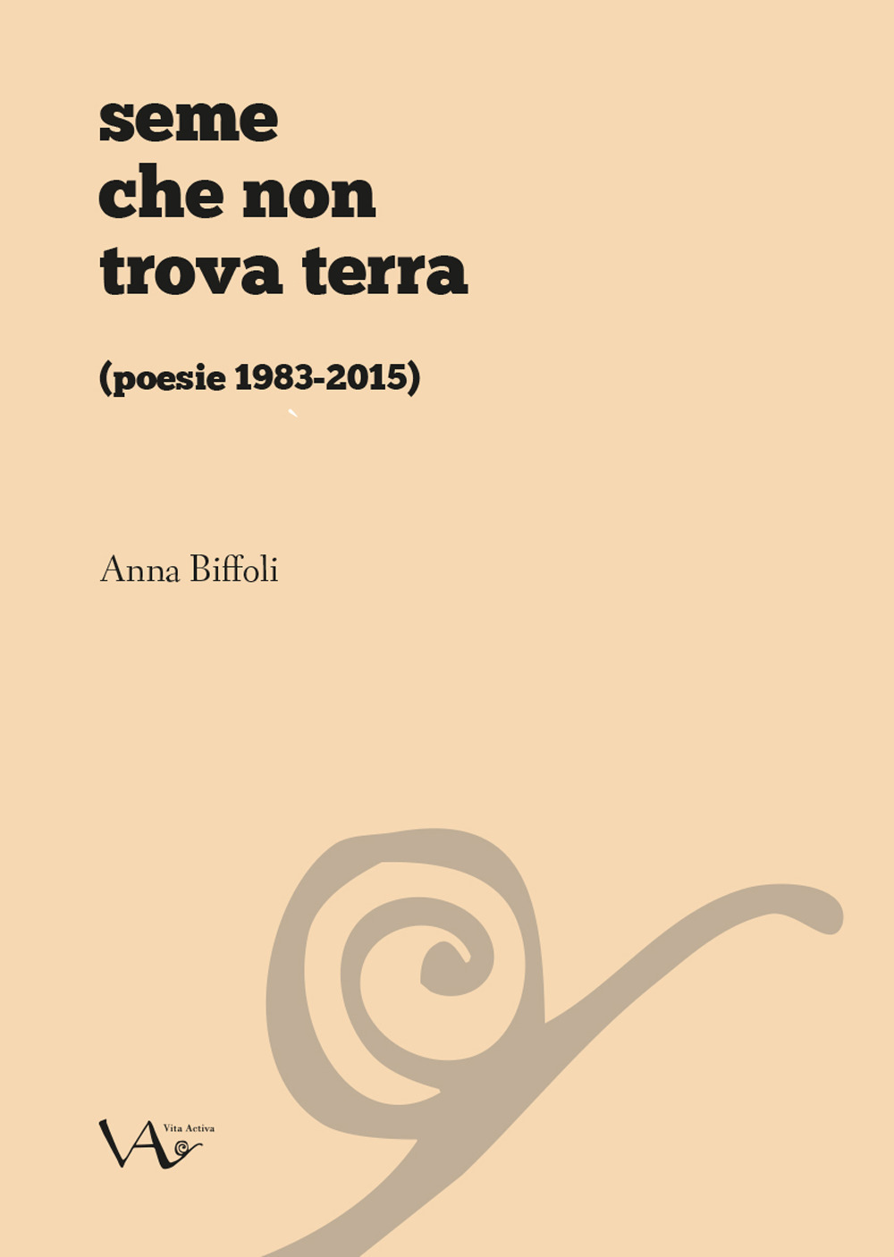 Seme che non trova terra (poesie 1983-2015). Ediz. integrale