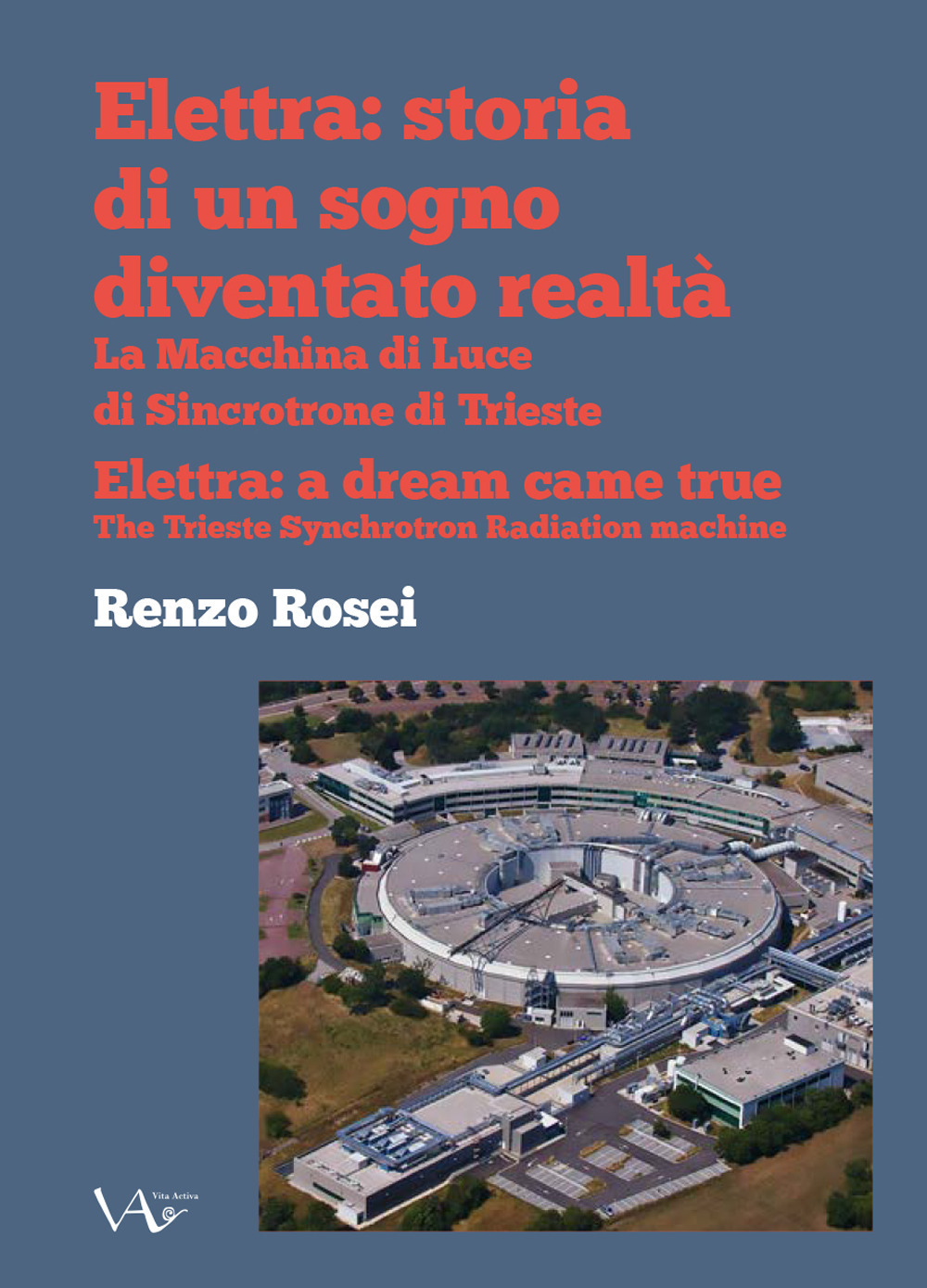 Elettra: storia di un sogno diventato realtà. La macchina di luce di sincrotrone di Trieste. Ediz. italiana e inglese