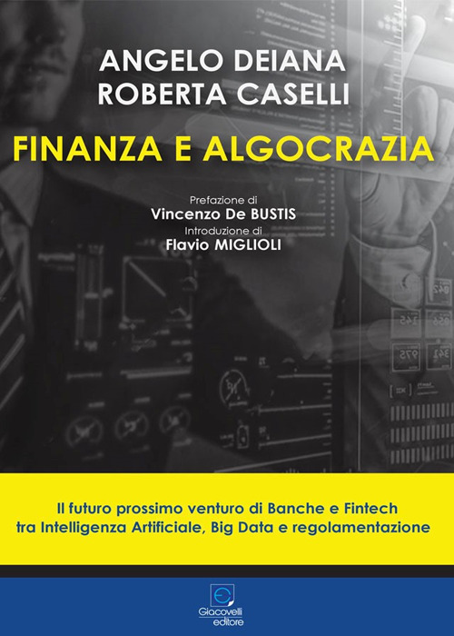 Finanza e algocrazia. Il futuro prossimo venturo di Banche e Fintech tra Intelligenza Artificiale, Big Data e regolamentazione