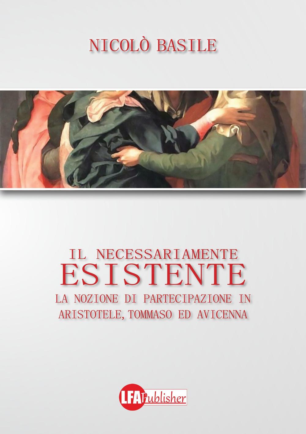 Il necessariamente esistente. La nozione di partecipazione in Aristotele, Tommaso ed Avicenna