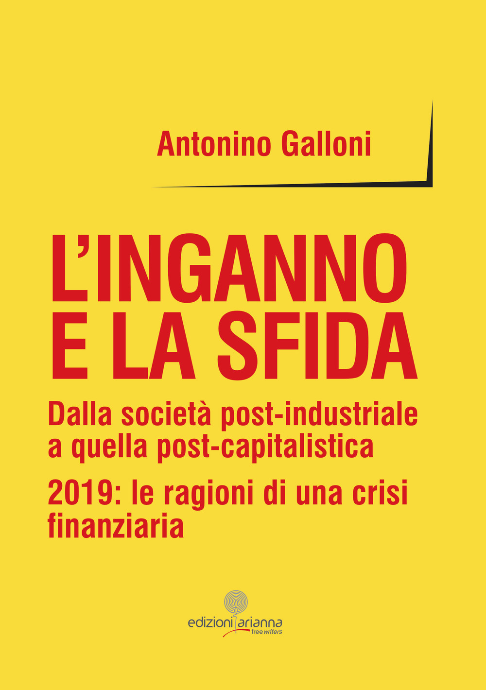 L'inganno e la sfida. Dalla società post-industriale a quella post-capitalistica. 2019: le ragioni di una crisi finanziaria