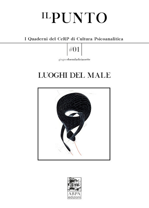 Ilpunto. Quaderni del CeRP di cultura psicoanalitica (2017). Vol. 1: Luoghi del male