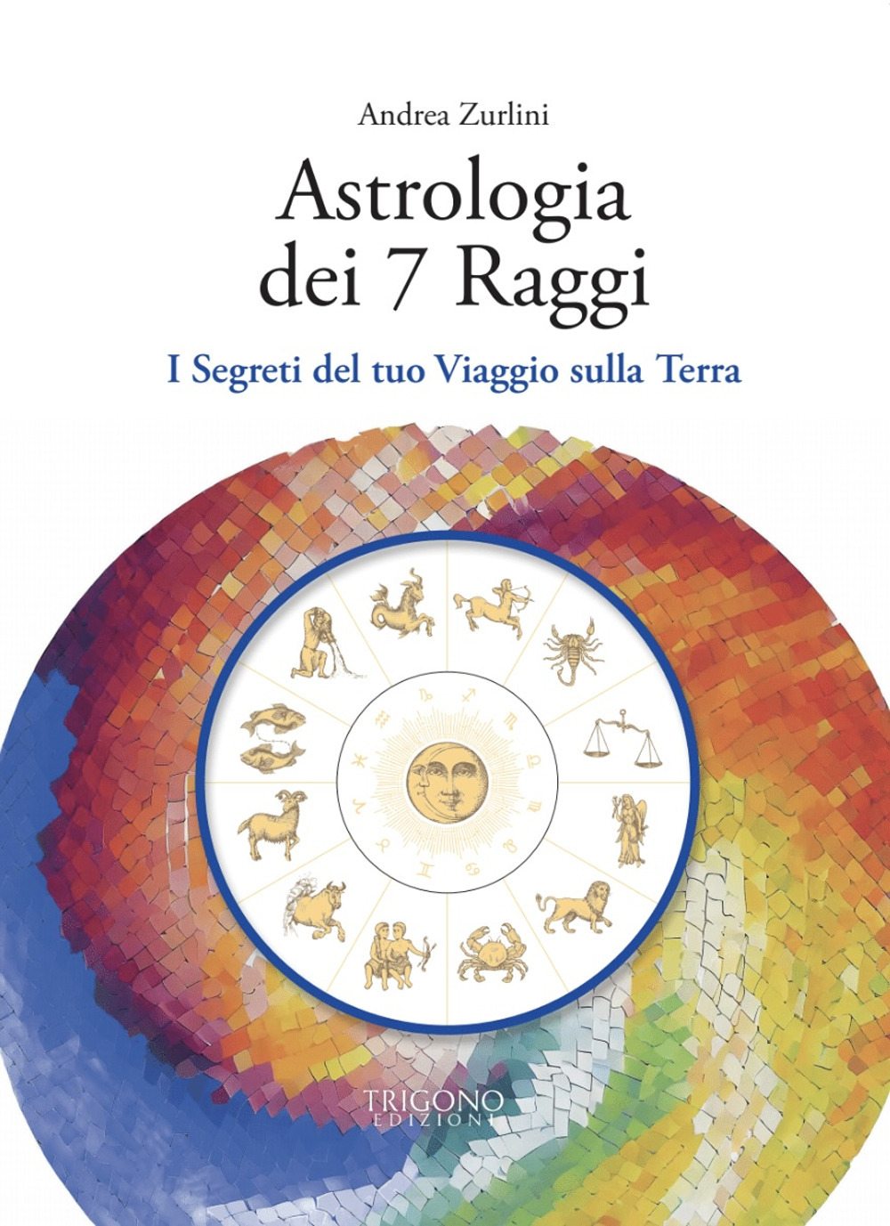 Astrologia dei 7 raggi. I segreti del tuo viaggio sulla Terra