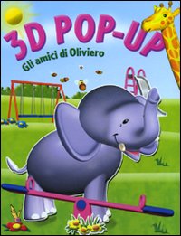 Gli amici di Oliviero. Libro 3D pop-up. Ediz. illustrata