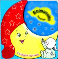 Il conoglio Riccardo. Buonanotte piccola luna. Ediz. illustrata