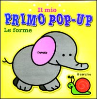 Le forme. Il mio primo pop-up. Ediz. illustrata