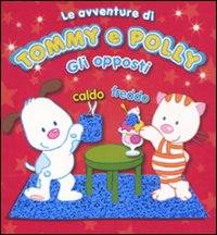 Gli opposti. Le avventure di Tommy e Polly. Ediz. illustrata