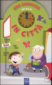 Una giornata in città. Che ora è. Ediz. illustrata