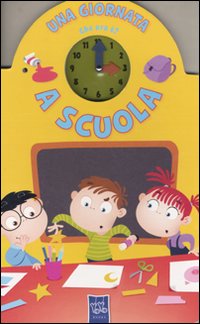 Una giornata a scuola. Che ora è. Ediz. illustrata