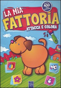 La mia fattoria. Attacca e colora. Con adesivi. Ediz. illustrata