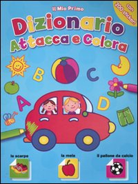 Il mio primo dizionario attacca e colora. Con adesivi. Ediz. illustrata