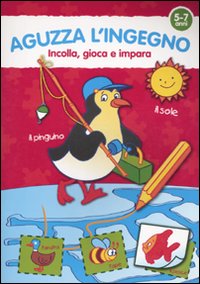 Aguzza l'ingegno. 5-7 anni. Ediz. illustrata