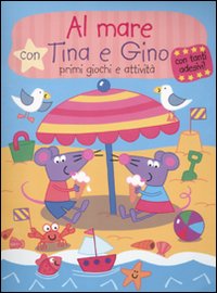 Al mare con Tina e Gino. Primi giochi e attività. Con stickers. Ediz. illustrata