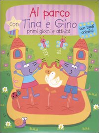 Al parco con Tina e Gino. Primi giochi e attività. Con stickers. Ediz. illustrata