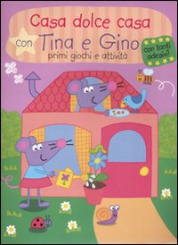 Casa dolce casa con Tina e Gino. Primi giochi e attività. Con stickers. Ediz. illustrata