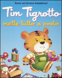 Tim tigrotto mette tutto a posto. Ediz. illustrata