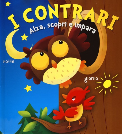 I contrari. Alza, scopri e impara. Ediz. illustrata