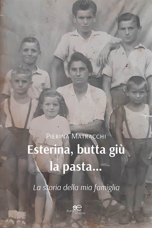 Esterina, butta giù la pasta... La storia della mia famiglia