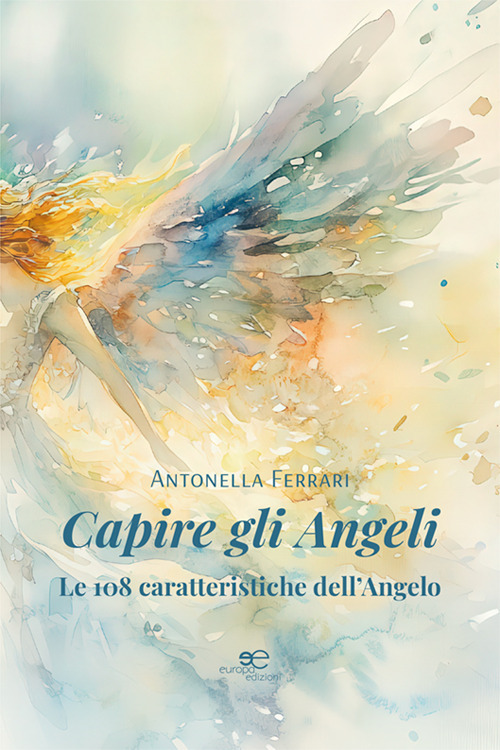 Capire gli angeli. Le 108 caratteristiche dell'angelo