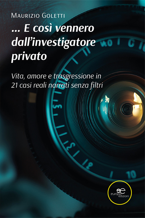 ...E così vennero dall'investigatore privato. Vita, amore e trasgressione in 21 casi narrati senza filtri