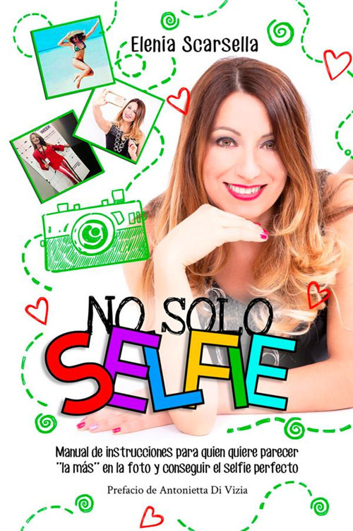 No solo Selfie. Manual de instrucciones para quien quiere parecer ''la más'' en la foto y conseguir el selfie perfecto