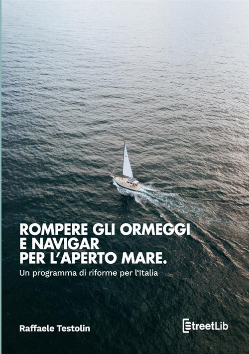 Rompere gli ormeggi e navigar per l'aperto mare. Un programma di riforme per l'Italia