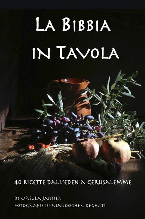 La Bibbia in tavola. 40 Ricette dall'Eden a Gerusalemme