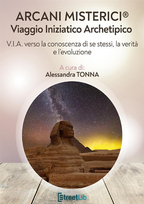 Arcani misterici®. Viaggio Iniziatico Archetipico. V.I.A. verso la conoscenza di se stessi, la verità e l'evoluzione