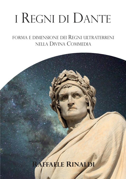 I Regni di Dante. Forma e dimensione dei regni ultraterreni nella Divina Commedia