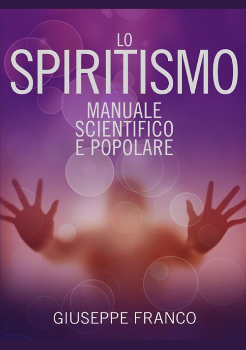 Lo spiritismo. Manuale scientifico e popolare