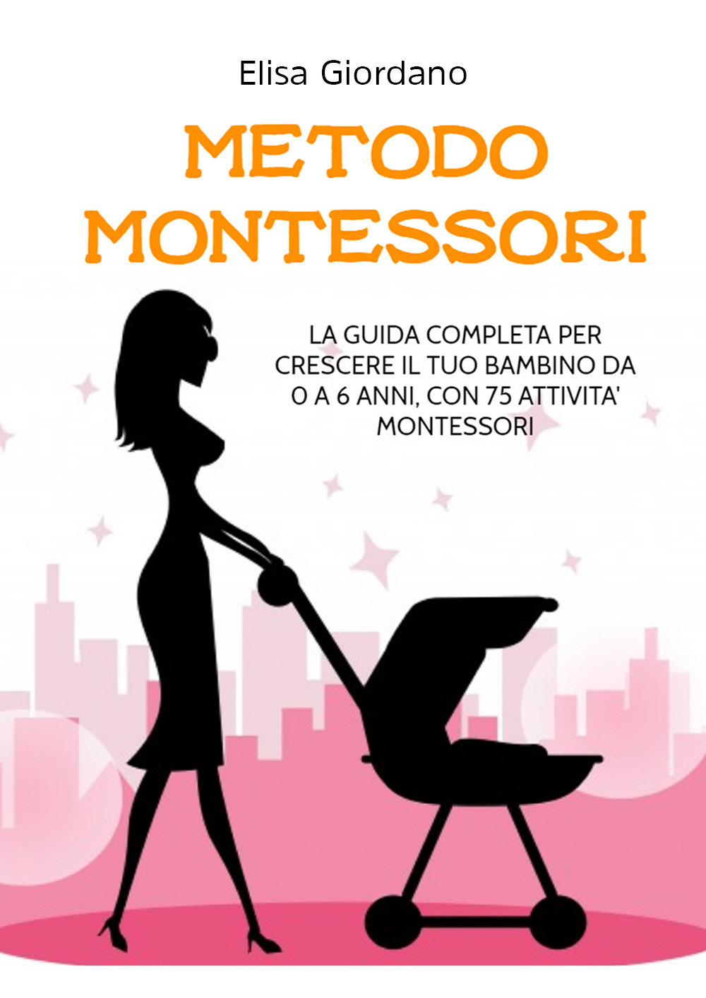 Metodo Montessori. La guida completa per crescere il tuo bambino da 0 a 6 anni, con 75 attività Montessori