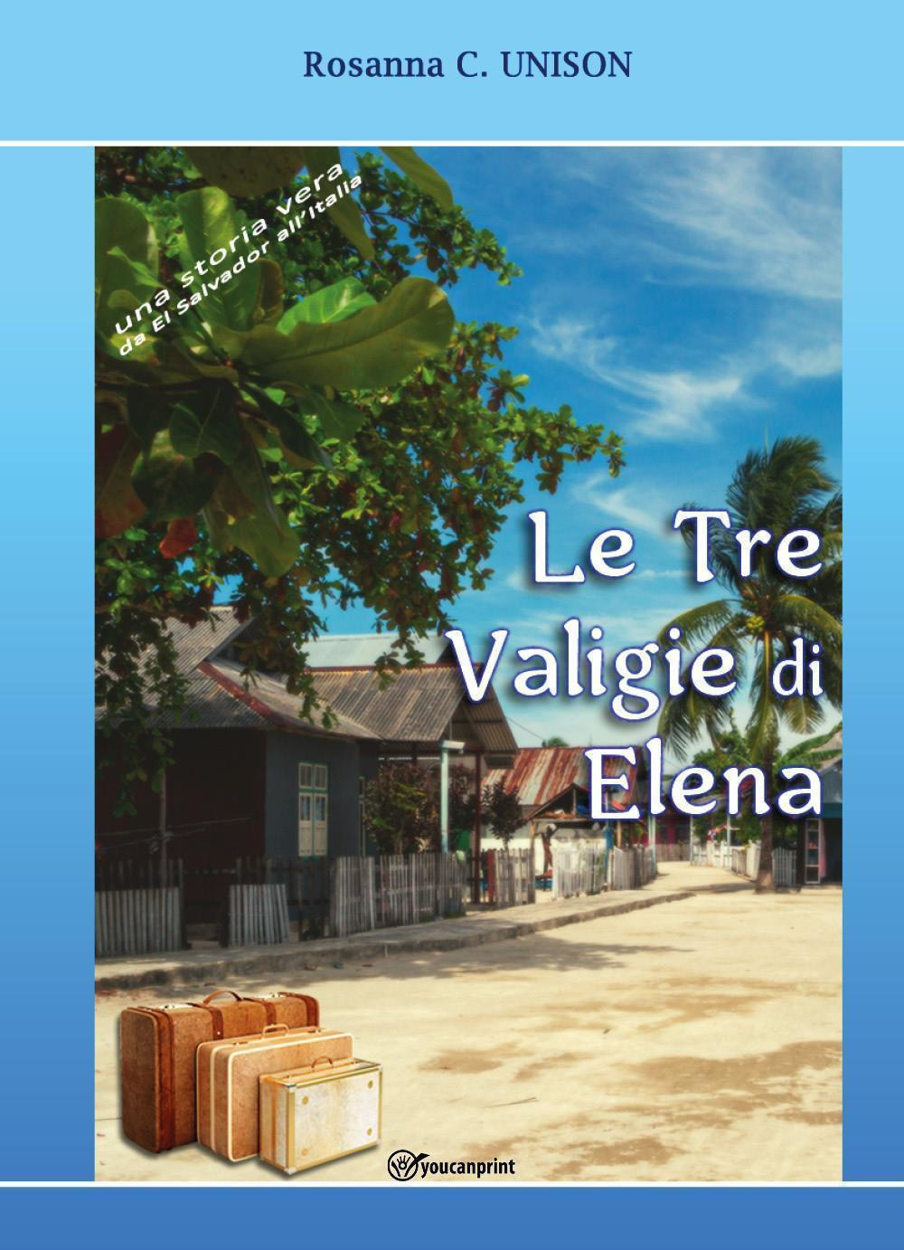 Le tre valigie di Elena. Una storia vera da El Salvador all'Italia