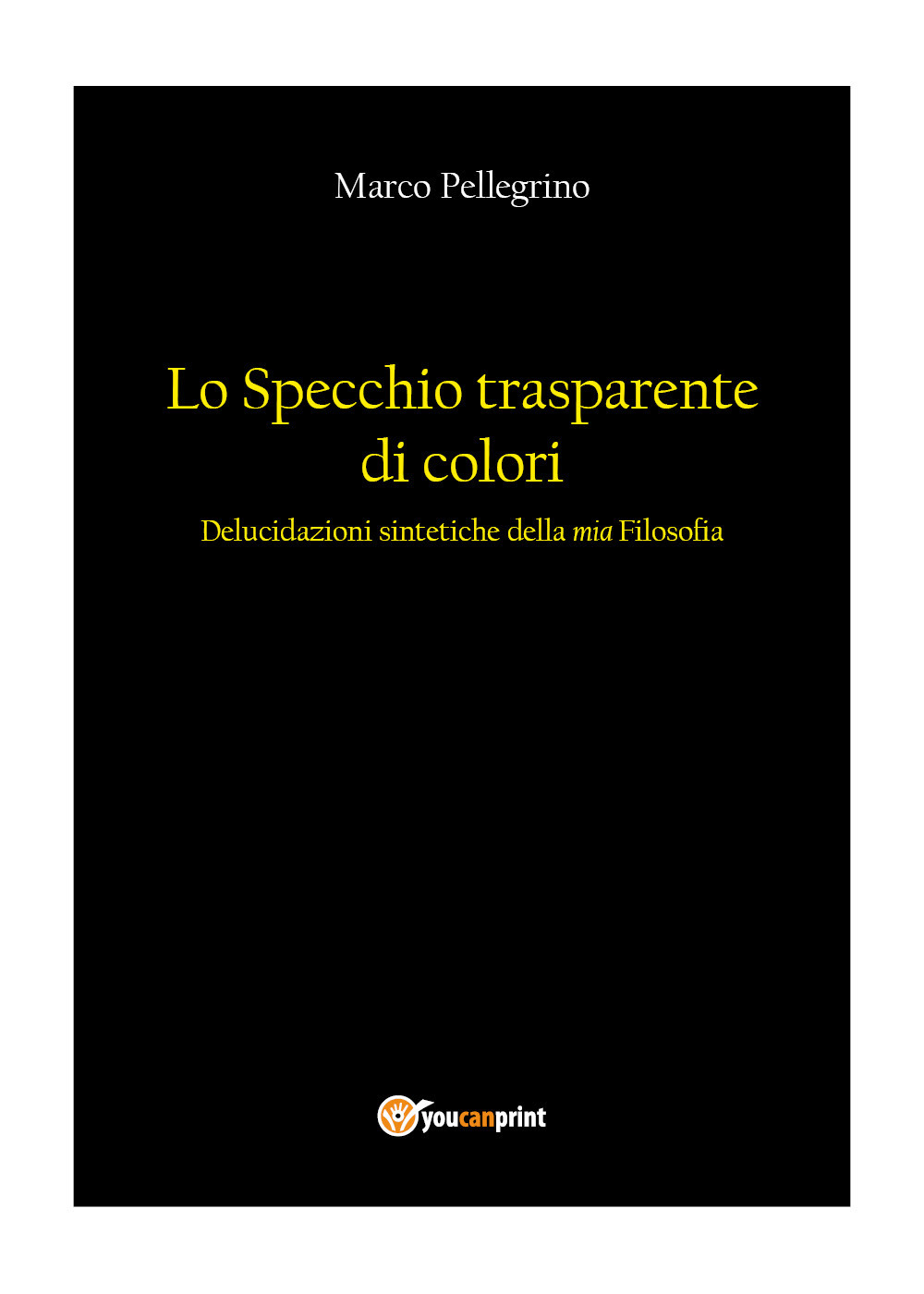 Lo specchio trasparente di colori. Delucidazioni sintetiche della mia filosofia