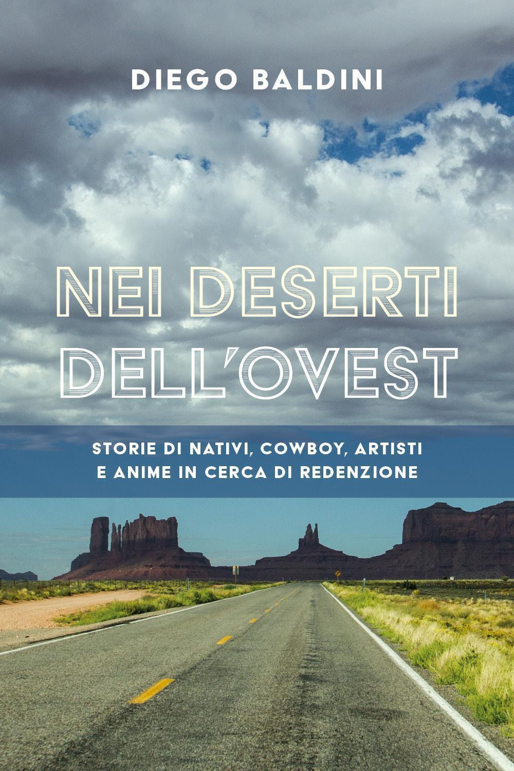 Nei deserti dell'Ovest. Storie di nativi, cowboy, artisti e anime in cerca di redenzione