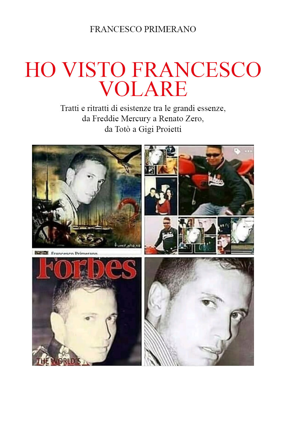 Ho visto Francesco volare. Tratti e ritratti di esistenze tra le grandi essenze, da Vasco Rossi a Renato Zero, da Toto' a Gigi Proietti