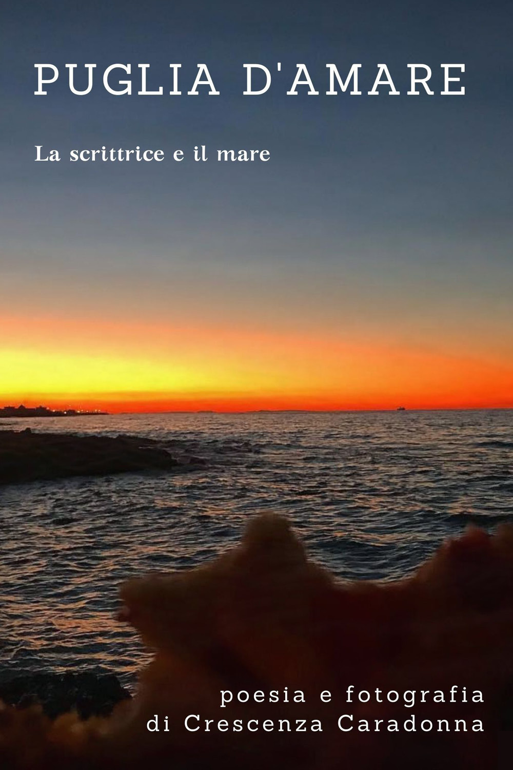 Puglia d'amare. Poesia e fotografie. La scrittrice e il mare. Ediz. illustrata