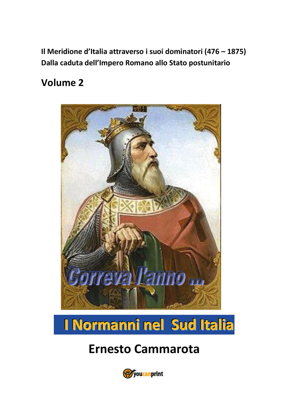 I Normanni nel sud Italia. Vol. 2: Il Meridione d'Italia attraverso i suoi dominatori (476-1875). Dalla caduta dell'Impero romano allo Stato postunitario
