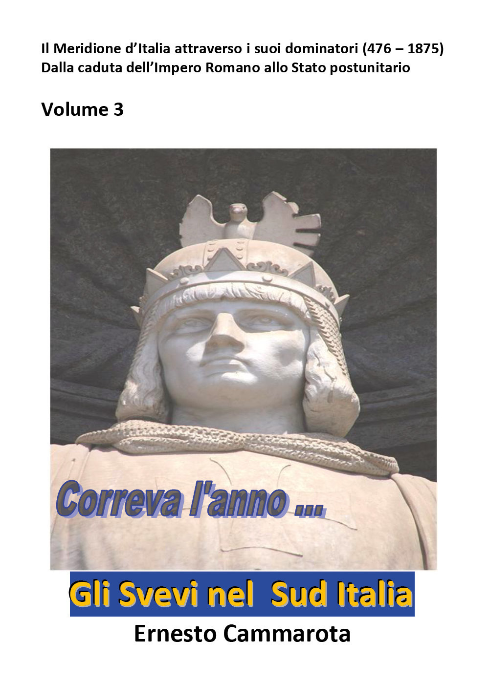 Gli Svevi nel sud Italia. Vol. 3: Il Meridione d'Italia attraverso i suoi dominatori (476 - 1875) Dalla caduta dell'Impero Romano allo Stato postunitario