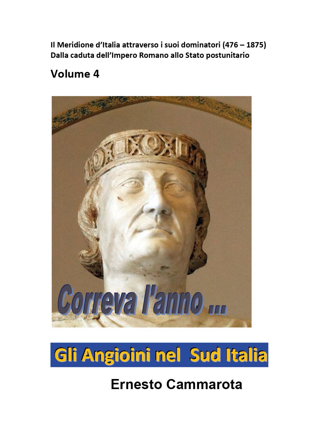 Gli Angioini nel Sud Italia. Vol. 4: Il Meridione d'Italia attraverso i suoi dominatori (476-1875). Dalla caduta dell'Impero Romano allo Stato postunitario