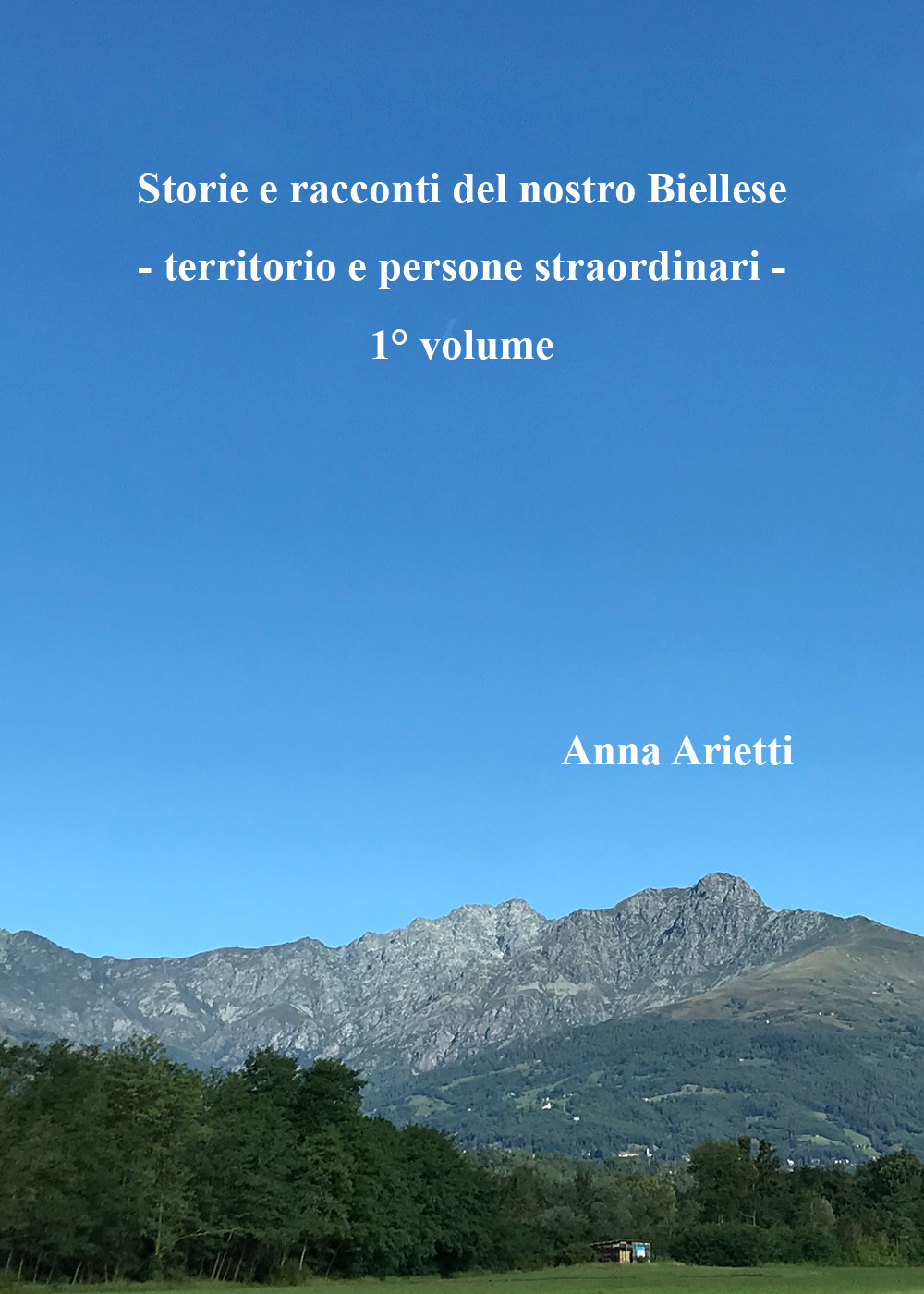 Storie e racconti del nostro Biellese. Territorio e persone straordinari. Vol. 1