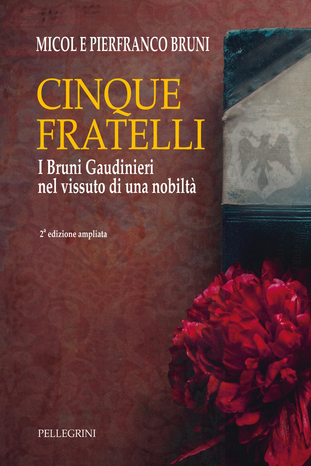 Cinque fratelli. I Bruni Gaudinieri nel vissuto di una nobiltà. Ediz. ampliata