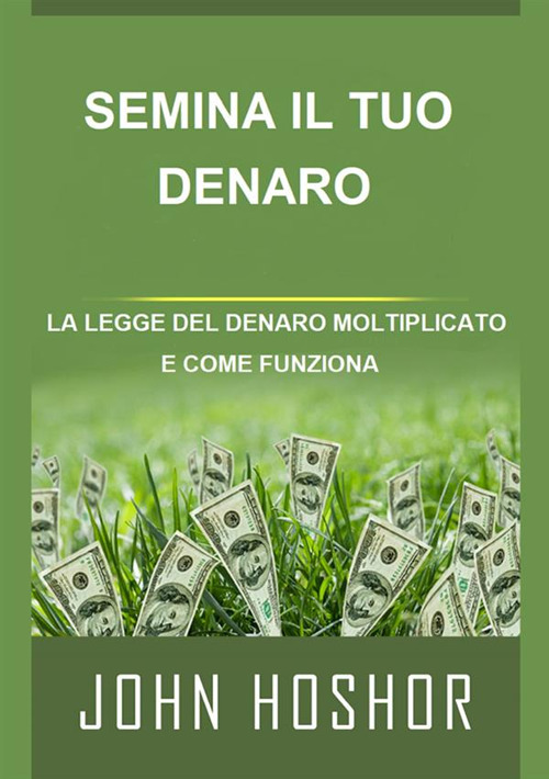 Semina il tuo denaro. La legge del denaro moltiplicato e come funziona