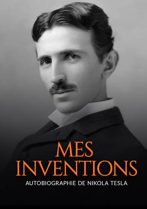 Mes inventions. Autobiographie de Nikola Tesla