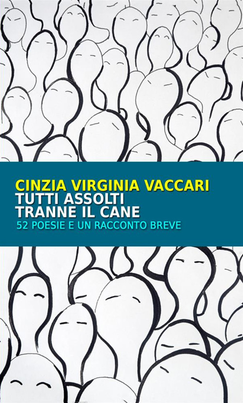 Tutti assolti tranne il cane. 52 poesie e un racconto breve