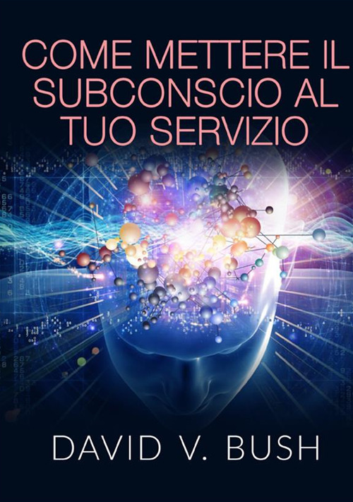 Come mettere il subconscio al tuo servizio