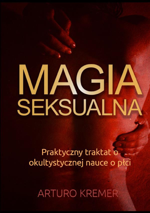 Magia Seksualna. Praktyczny traktat o okultystycznej nauce o plci