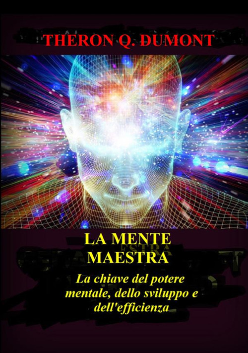 La mente maestra. La chiave del potere mentale, dello sviluppo e dell'efficienza