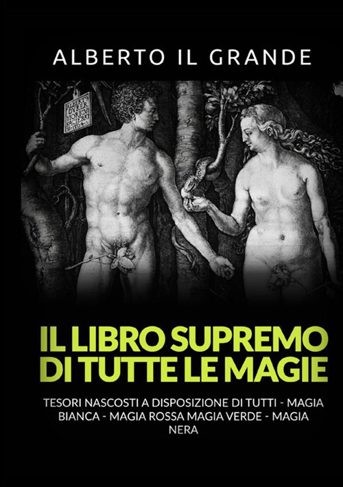 Il libro supremo di tutte le magie. Tesori nascosti alla portata di tutti. Magia bianca, magia rossa, magia verde e magia nera