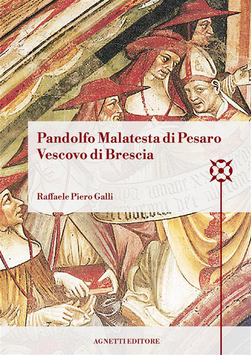 Pandolfo Malatesta di Pesaro Vescovo di Brescia. Arcidiacono di Bologna, amministratore dell'Abbazia di Pomposa, amministratore dell'episcopato di Brescia, cappellano e referendario di papa Martino V, vescovo di Coutances, arcivescovo e barone di Patrasso